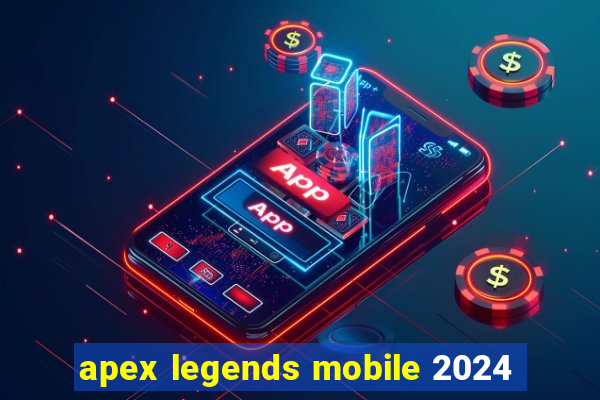 apex legends mobile 2024